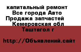 капитальный ремонт - Все города Авто » Продажа запчастей   . Кемеровская обл.,Таштагол г.